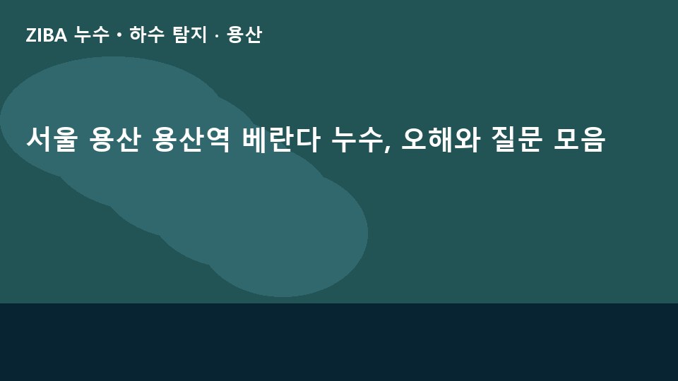 서울 용산 용산역 베란다 누수, 오해와 질문 모음